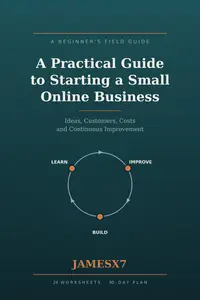 A Practical Guide to Starting a Small Online Business: Ideas, Customers, Costs and Continuous Improvement