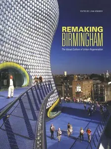 Remaking Birmingham: The Visual Culture of Urban Regeneration