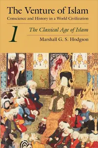 The Venture of Islam, Volume 1: The Classical Age of Islam