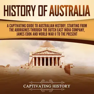 History of Australia: A Captivating Guide to Australian History, Starting from the Aborigines Through