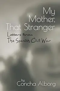 My Mother, That Stranger: Letters from the Spanish Civil War