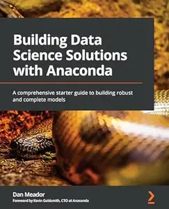 Building Data Science Solutions with Anaconda: A comprehensive starter guide to building robust and complete models (Repost)