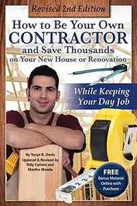 How to Be Your Own Contractor and Save Thousands on Your New House or Renovation Ed 2