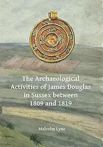 The Archaeological Activities of James Douglas in Sussex between 1809 and 1819