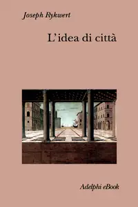 L'idea di città. Antropologia della forma urbana nel mondo antico - Joseph Rykwert