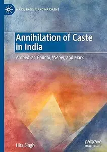 Annihilation of Caste in India: Ambedkar, Gandhi, Weber, and Marx