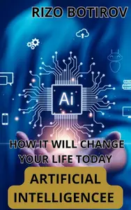 Artificial Intelligence: How It Will Change Your Life Today