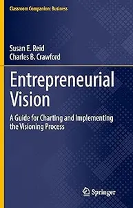 Entrepreneurial Vision: A Guide for Charting and Implementing the Visioning Process