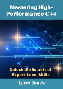 Mastering High-Performance C++: Unlock the Secrets of Expert-Level Skills