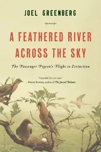  A Feathered River Across the Sky: The Passenger Pigeon's Flight to Extinction