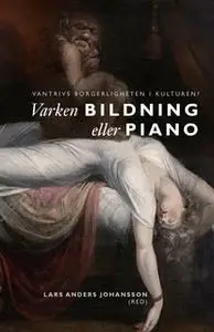 «Varken bildning eller piano : Vantrivs borgerligheten i kulturen?» by Lars Anders Johansson