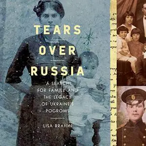 Tears Over Russia: A Search for Family and the Legacy of Ukraine's Pogroms [Audiobook]