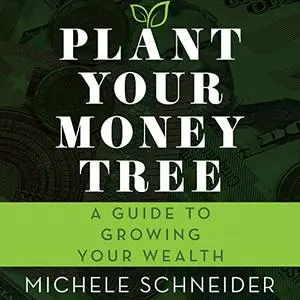 Plant Your Money Tree: A Guide to Growing Your Wealth [Audiobook]