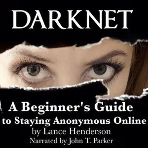 Darknet: A Beginner's Guide to Staying Anonymous Online [Audiobook]