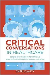 Critical Conversations in Healthcare: Scripts & Techniques for Effective Interprofessional & Patient Communication