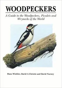 Woodpeckers: A Guide to the Woodpeckers, Piculets and Wrynecks of the World (Helm Identification Guides)