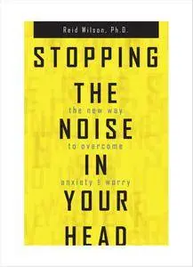 Stopping the Noise in Your Head : the New Way to Overcome Anxiety and Worry