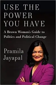 Use the Power You Have: A Brown Woman’s Guide to Politics and Political Change