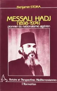 Benjamin Stora, "Messali Hadj (1898-1974), pionnier du nationalisme algérien"