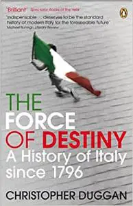 The Force of Destiny: A History Of Italy Since 1796