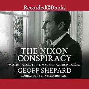 The Nixon Conspiracy: Watergate and the Plot to Remove the President [Audiobook] (Repost)