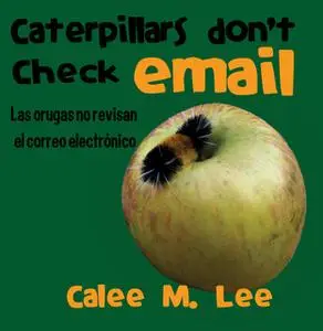 «Caterpillars Don't Check Email / Las orugas no revisan el correo electrónico» by Calee M. Lee