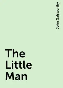 «The Little Man» by John Galsworthy