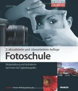 Fotoschule - Bildgestaltung und Aufnahmetechniken für Digital-Fotografen, 2 Auflage (Repost)