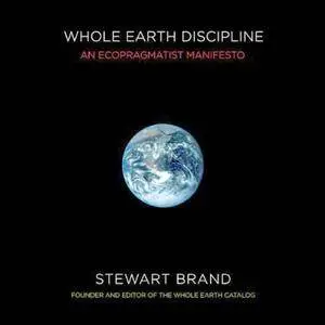 Whole Earth Discipline: An Ecopragmatist Mainfesto [Audiobook]