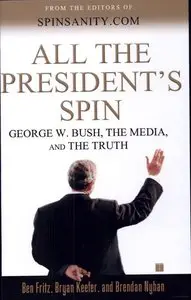 All the President's Spin : George W. Bush, the Media, and the Truth