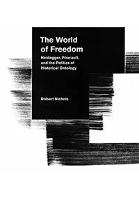 The World of Freedom: Heidegger, Foucault, and the Politics of Historical Ontology (repost)