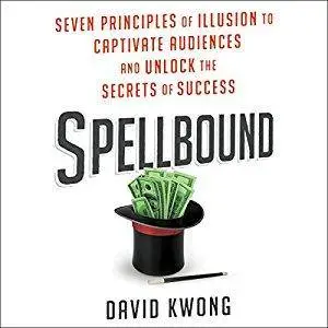 Spellbound: Seven Principles of Illusion to Captivate Audiences and Unlock the Secrets of Success [Audiobook]