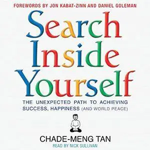 Search Inside Yourself: The Unexpected Path to Achieving Success, Happiness (and World Peace) [Audiobook] {Repost}