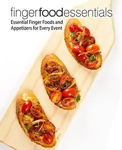 Finger Food Essentials: Essential Finger Foods and Appetizers for Every Event (2nd Edition)