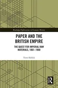 Paper and the British Empire: The Quest for Imperial Raw Materials, 1861–1960