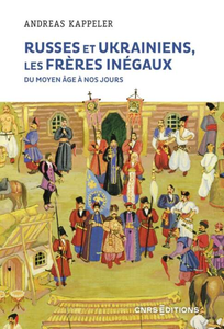 Russes et Ukrainiens : les frères inégaux, du Moyen Âge à nos jours - Andreas Kappeler