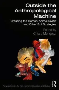 Outside the Anthropological Machine: Crossing the Human-Animal Divide and Other Exit Strategies