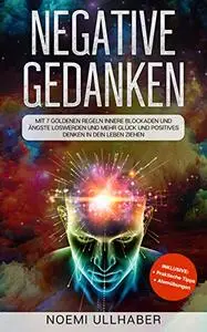 Negative Gedanken: Mit 7 goldenen Regeln innere Blockaden und Ängste loswerden