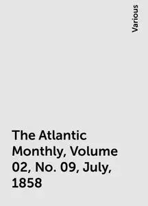 «The Atlantic Monthly, Volume 02, No. 09, July, 1858» by Various