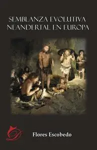 «Semblanza evolutiva neandertal en Europa» by Flores Escobedo