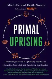 Primal Uprising: The Paleo f(x) Guide to Optimizing Your Health, Expanding Your Mind, and Reclaiming Your Freedom
