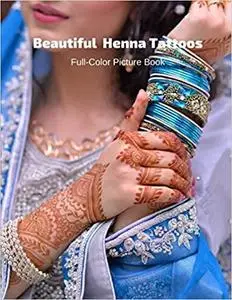 Beautiful Henna Tattoos Full-Color Picture Book: Mehndi Pictures for Adults - Body Painting Art Designs - Temporary Tattoos