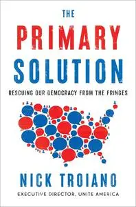 The Primary Solution: Rescuing Our Democracy from the Fringes