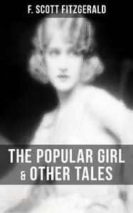 «FITZGERALD: The Popular Girl & Other Tales» by Francis Scott Fitzgerald