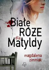 «Białe róże dla Matyldy» by Magdalena Zimniak