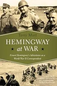 Hemingway at War: Ernest Hemingway's Adventures as a World War II Correspondent