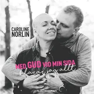 «Med Gud vid min sida klarar jag allt» by Caroline Norlin