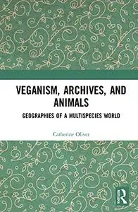 Veganism, Archives, and Animals: Geographies of a Multispecies World