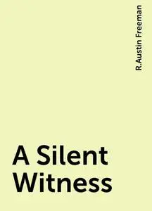 «A Silent Witness» by R.Austin Freeman