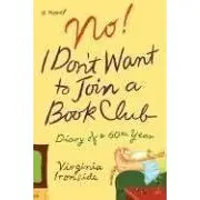 No! I Don't Want to Join a Book Club: Diary of a Sixtieth Year